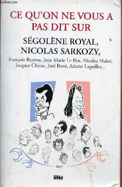 Ce qu'on ne vous a pas dit sur Sgolne Royal, Nicolas Sarkozy, Franois Bayrou, Jean-Marie Le Pen, Nicolas Hulot, Jacques Chirac, Jos Bov, Arlette Laguiller.