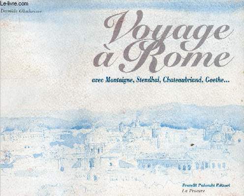 Voyage  Rome avec Montaigne, Stendhal, Chateaubriand, Goethe ...