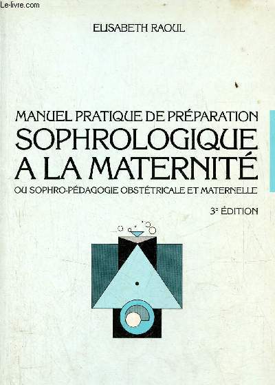 Manuel pratique de prparation sophrologique  la maternit ou sophro-pdagogie obsttricale et maternelle - 3e dition.