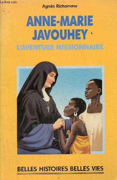 Anne-Marie Javouhey l'aventure missionnaire - Collection belles histoires belles vies n3.