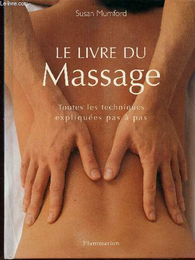 Le livre du massage - Toutes les techniques expliques pas  pas