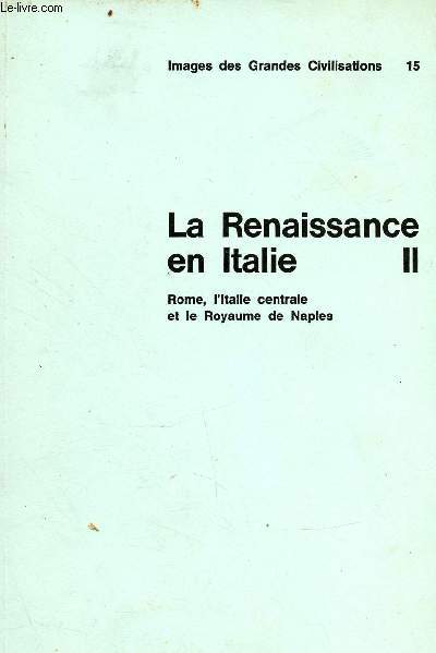 La Renaissance en Italie II - Rome, l'Italie centre et le royaume de Naples - Collection images des Grances civilisations - 