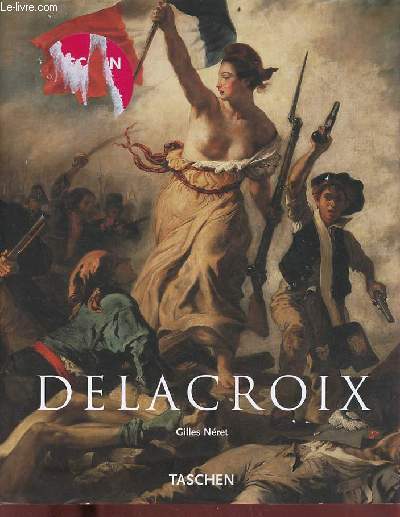 Eugne Delacroix 1798-1863 le prince des romantiques.