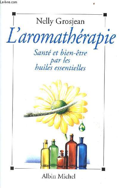 L'aromathrapie sant et bien-tre par les huiles essentielles.