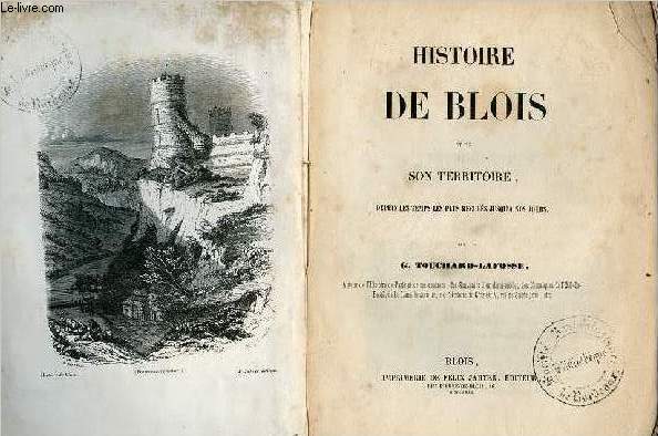 Histoire de Blois et de son territoire depuis les temps les plus reculs jusqu' nos jours.