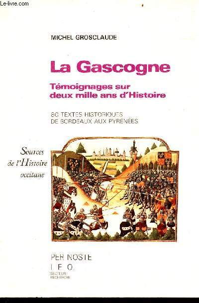 La Gascogne tmoignages sur deux mille ans d'histoire - 80 textes historiques de Bordeaux aux Pyrnes - Collection sources de l'histoire occitane.