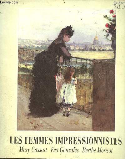 Les femmes impressionnistes Mary Cassatt Eva Gonzals Berthe Morisot - Muse Marmottan - Paris du 13 octobre 1993 au 31 dcembre 1993.
