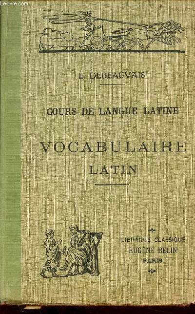 Cours de langue latine  l'usage de l'enseignement secondaire - Vocabulaire - 13e dition.