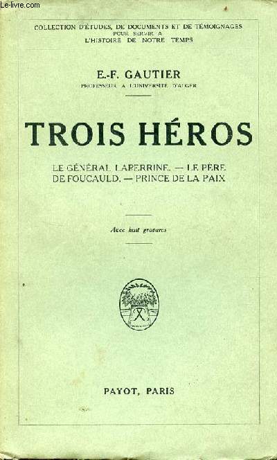 Trois hros - Le Gnral Laperrine - Le Pre de Foucauld - Prince de la paix - Collection d'tudes, de documents et de tmoignages pour servir  l'histoire de notre temps.