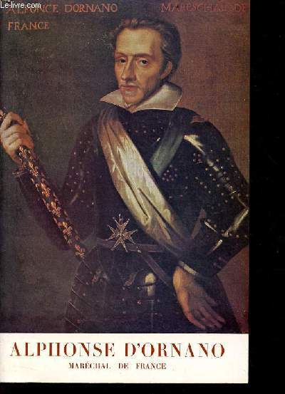 Vie du Marechal Alphonse d'Ornano Lieutenant Gnral en Dauphin, Languedoc et Guyenne et Maire de Bordeaux (1548-1610).