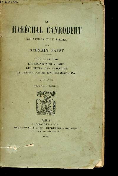 Le Marchal Canrobert souvenirs d'un sicle - Tome 4 : les souverains  Paris - les ftes des tuileries - la guerre contre l'Allemagne 1870 - 2e dition.