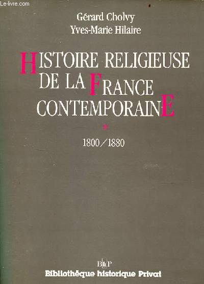 Histoire religieuse de la France contemporaine - Tome 1 : 1800/1880 - Collection Bibliothque historique privat.