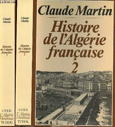 Histoire de l'Algrie franaise - En 2 tomes (2 volumes) - Tomes 1+2 - Collection l'Algrie heureuse.