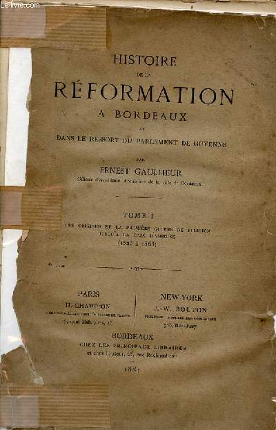 Histoire de la rformation  Bordeaux et dans le ressort du parlement de Guyenne - Tome 1 : Les origines et la premire guerre de religion jusqu' la paix d'amboise (1523  1563).