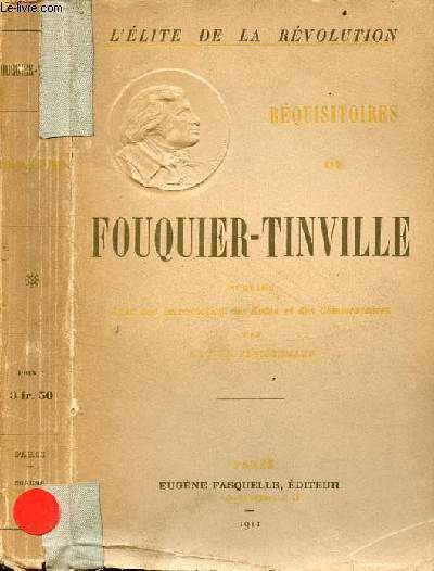 Rquisitoires de Fouquier-Tinville publis d'aprs les originaux conservs aux archives nationales et suivis des trois mmoires justificiatifs de l'accusateur public - Collection l'lite de la rvolution.