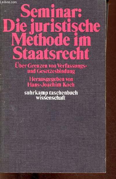 Seminar : die juristische methode im straatsrecht ber grenzen von verfassungs- und gesetzesbindung - suhrkamp taschenbuch wissenschaft 198.