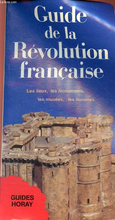 Guide de la rvolution franaise - les lieux, les monuments, les muses, les hommes - Collection guides horay.