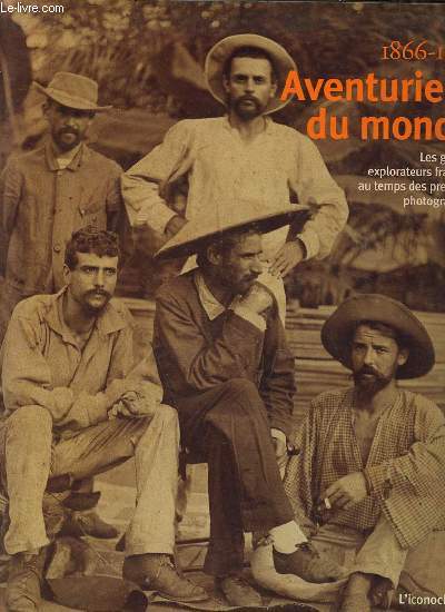 Aventuriers du monde les grands explorateurs franais au temps des premiers photograhes 1866-1914.