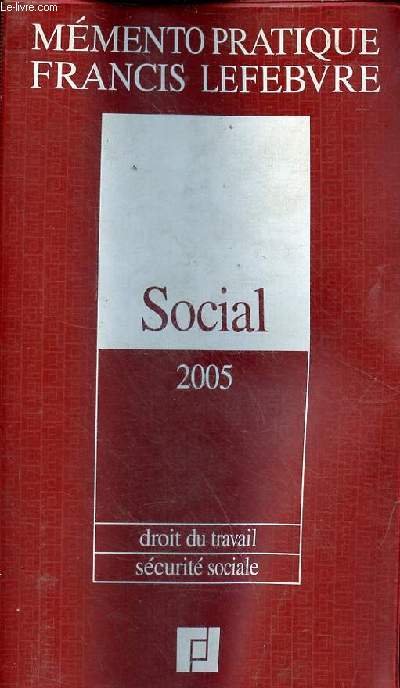 Memento pratique Francis Lefebvre - Social 2005 - droit du travail, scurit sociale -  jour au 4 fvrier 2005.