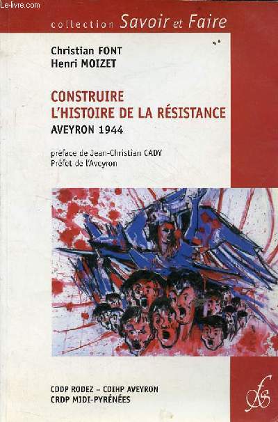 Construire l'histoire de la Rsistance Aveyron 1944 - Collection savoir et faire.