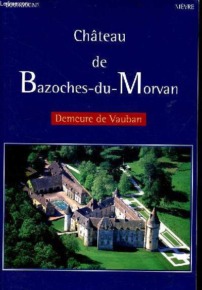 Chteau de Bazoches-du-Morvan - Demeure de Vauban - Bourgogne Nivre.
