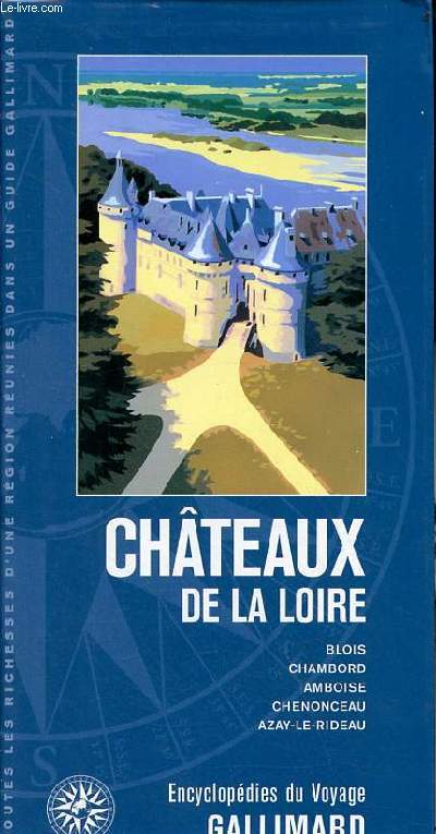 Chteaux de la Loire - Blois, Chambord, Amboise, Chenonceau, Azay-le-Rideau - Collection encyclopdie du voyage gallimard.