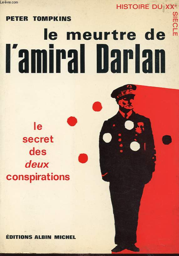 LE MEURTRE DE L AMIRAL DARLAN : LE SECRETS DES DEUX CONSPIRATIONS