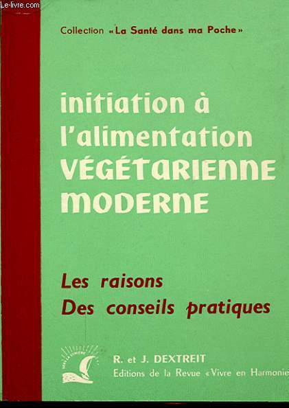INITIATION A L ALIMENTATION VEGETARIENNE MODERNE - LES RAISONS DES CONSEILS PRATIQUES