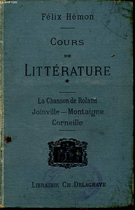 COURS DE LITTERATURE / LA CHANSON DE ROLAND - JOINVILLE - MONTEIGNE - CORNEILLE