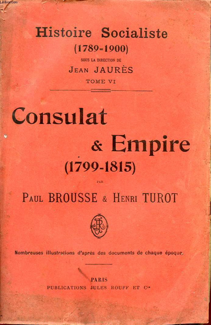 HISTOIRE SOCIALISTE TOME VI : CONSULAT ET EMPIRE (1799-1815) PAR PAUL BROUSSE ET HENRI TUROT