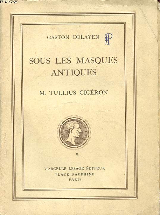 SOUS LES MASQUES ANTIQUES M. TULLIUS CICERON