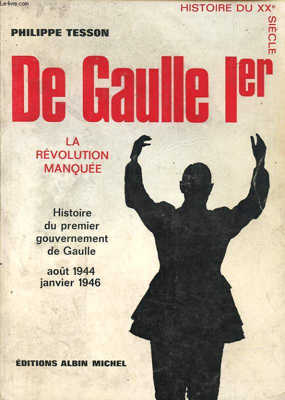 DE GAULLE 1er LA REVOLUTION MANQUEE HISTOIRE DU PREMIER GOUVERNEMENT DE GAULLE AOUT 1944 JANVIER 1946