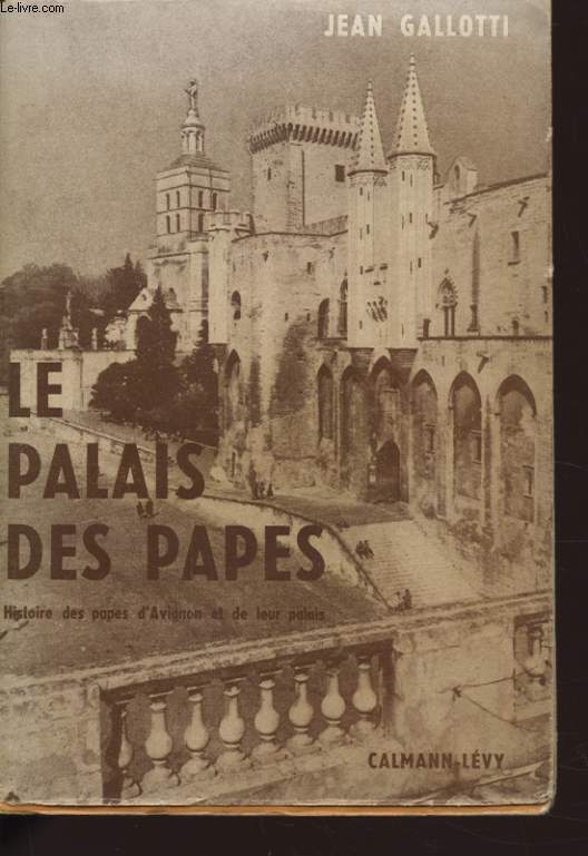LE PALAIS DES PAPES : HISTOIRE DES PAPES D AVIGNON ET DE LEUR PALAIS