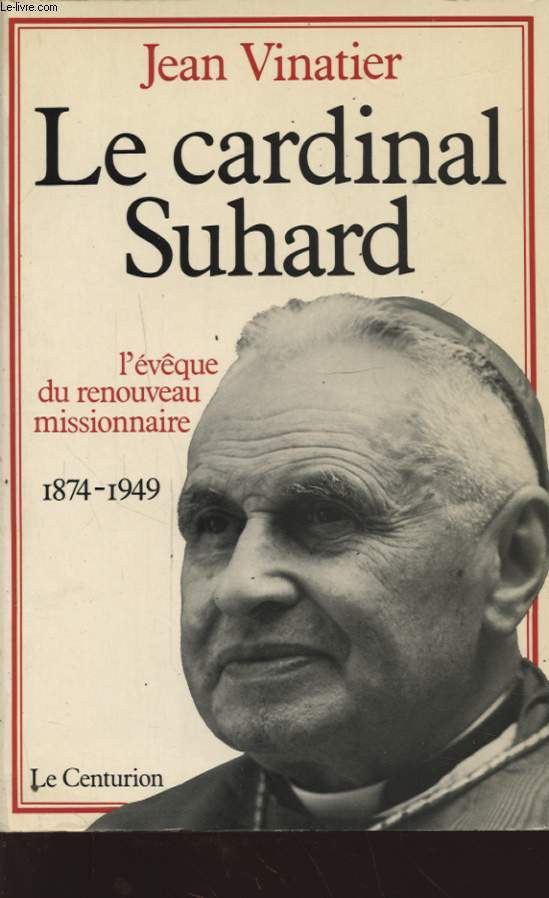 LE CARDINAL SUHARD L EVEQUE DU RENOUVEAU MISSIONNAIRE 1874 - 1949