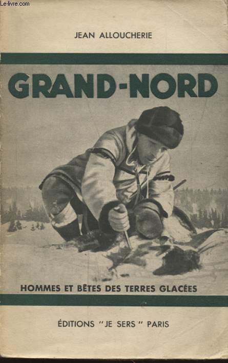 GRAND NORD ; HOMMES ET BETES DES TERRES GLACEES