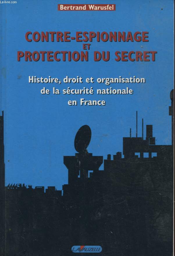 CONTRE ESPIONNAGES ET PROTECTION DU SECRET HISTOIRE DROIT ET ORGANISATION DE LA SECURITE NATIONALE EN FRANCE