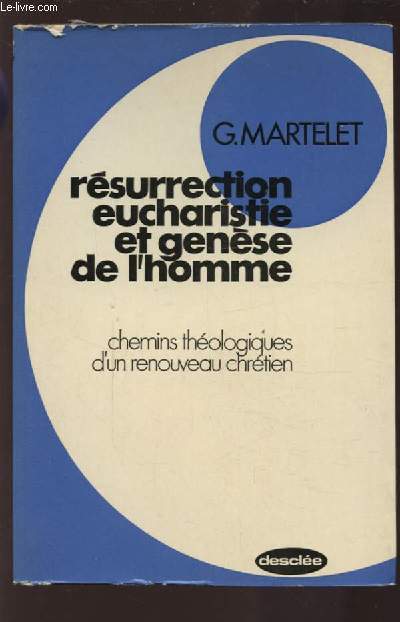 RESURRECTION EUCHARISTIE ET GENESE DE L'HOMME - CHEMINS THEOLOGIQUES D'UN NOUVEAU CHRETIEN.