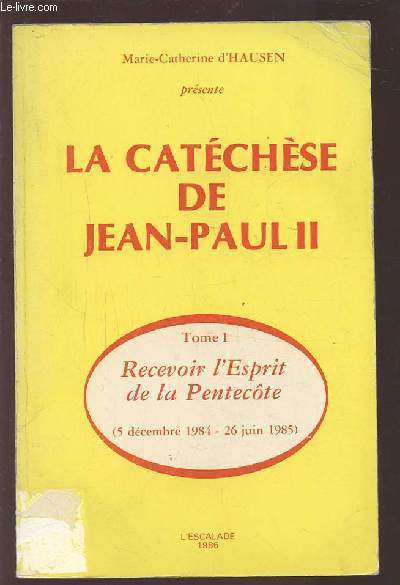 LA CATHECHESE DE JEAN PAUL II - TOME 1 : RECEVOIR L'ESPRIT DE LA PENTECOTE - 5 DECEMBRE 1984 - 26 JUIN 1985.