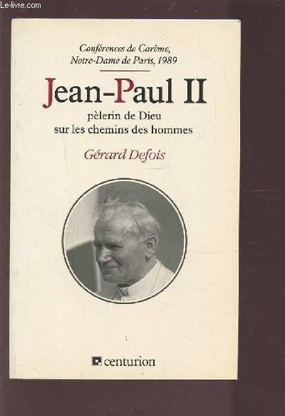 JEAN PAUL II - PELERIN DE DIEU SUR LES CHEMINS DES HOMMES - CONFERENCES DE CAREME 1989 NOTRE DAME DE PARIS.