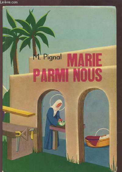 MARIE PARMI NOUS - LA FIGURE DE LA VIERGE MARIE DANS SON CADRE HISTORIQUE - COUTUMES ET TRADITIONS JUIVES - COSTUMES - MOBILIER - PAYSAGES PALESTINIENS.