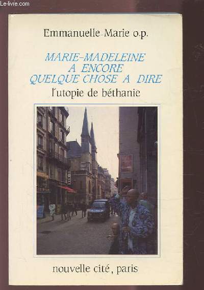 MARIE MADELEINE A ENCORE QUELQUE CHOSE A DIRE - L'UTOPIE DE BETHANIE.