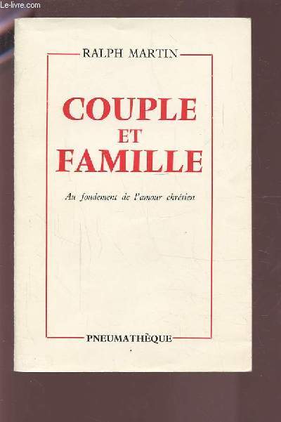 COUPLE ET FAMILLE - AU FONDEMENT DE L'AMOUR CHRETIEN.