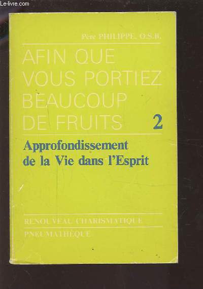 AFIN QUE VOUS PORTIEZ BEAUCOUP DE FRUITS - VOLUME 2 : APPROFONDISSEMENT DE LA VIE DANS L'ESPRIT.