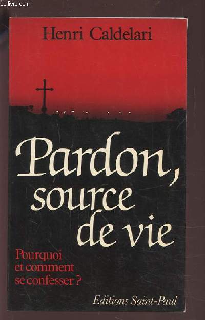 PARDON, SOURCE DE VIE - POURQUOI ET COMMENT SE CONFESSER ?.