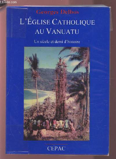L'EGLISE CATHOLIQUE AU VANUATU - UN SIECLE ET DEMI D'HISTOIRE (1849-1999).