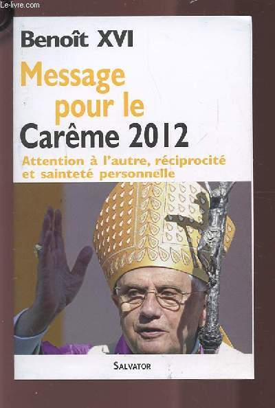 MESSAGE POUR LE CAREME 2012 - ATTENTION A L'AUTRE, RECIPROCITE ET SAINTETE PERSONNELLE.