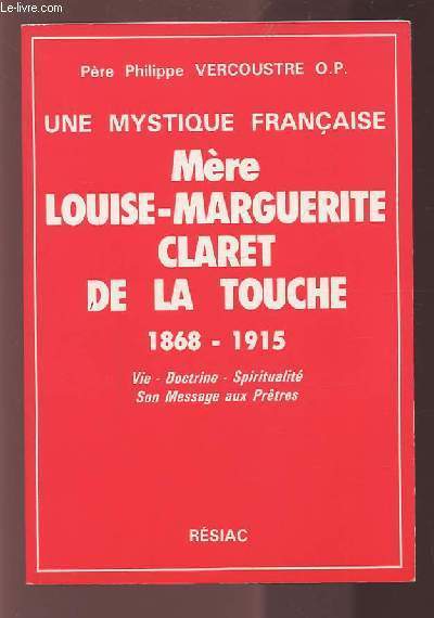 UNE MYSTIQUE FRANCAISE - MERE LOUISE-MARGUERITE CLARET DE LA TOUCHE - 1868/1915 - VIE / DOCTRINE / SPIRITUALITE / SON MESSAGE AUX PRETRES.