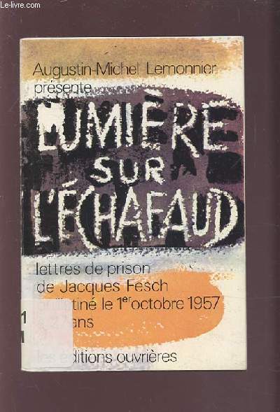 LUMIERE SUR L'ECHAFAUD - LETTRES DE PRISON DE JACQUES FESCH GUILLOTINE LE 1ER OCTOBRE 1957 A 27 ANS.