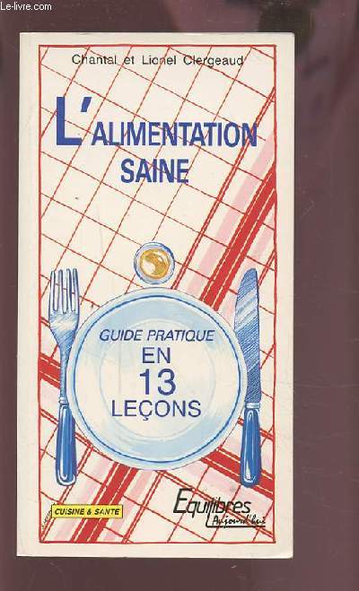 L'ALIMENTATION SAINE - GUIDE PRATIQUE EN 13 LECONS.