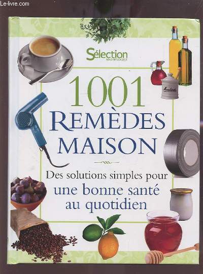 1001 REMEDES MAISON - DES SOLUTIONS SIMPLES POUR UNE BONNE SANTE AU QUOTIDIEN.